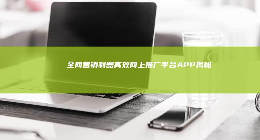 全网营销利器：高效网上推广平台APP揭秘